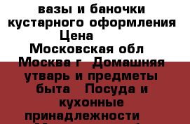 вазы и баночки кустарного оформления › Цена ­ 350 - Московская обл., Москва г. Домашняя утварь и предметы быта » Посуда и кухонные принадлежности   . Московская обл.